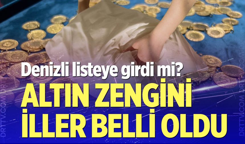 Altın zengini iller belli oldu
