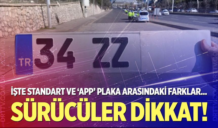 Standart ve ‘APP’ plaka arasındaki farklar nedir?