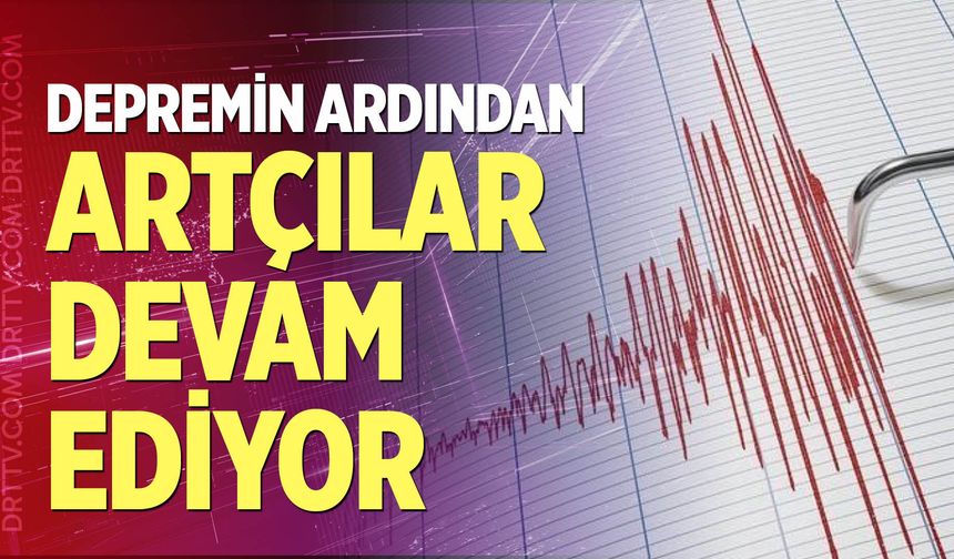 Depremin ardından artçılar devam ediyor