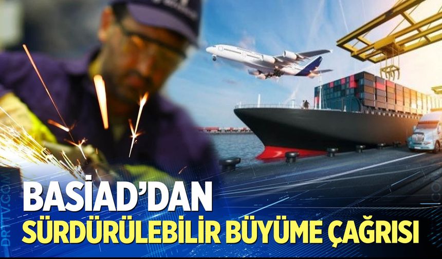 BASİAD'dan sürdürülebilir büyüme çağrısı