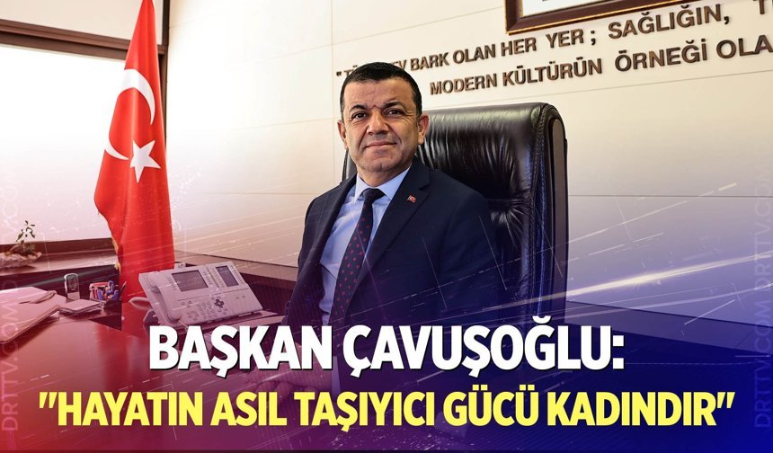 Başkan Çavuşoğlu’ndan 8 Mart Mesajı