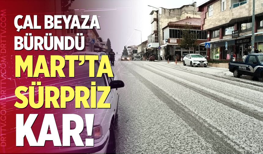 Mart’ta sürpriz kar! Çal beyaza büründü