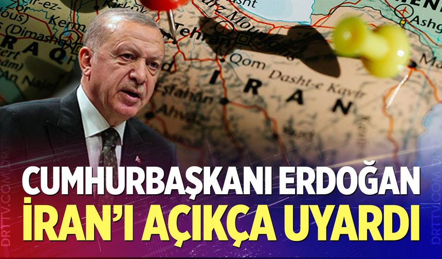 Cumhurbaşkanı Erdoğan, İran'ı açıkça uyardı