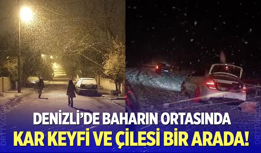 Denizli’de mevsimler karıştı: 6 ilçede kar esareti