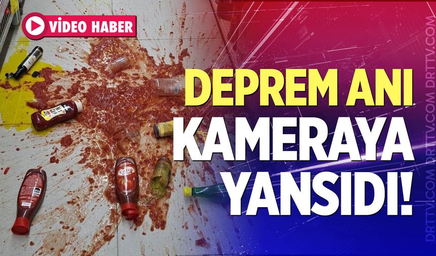Deprem anı kameralara yansıdı!