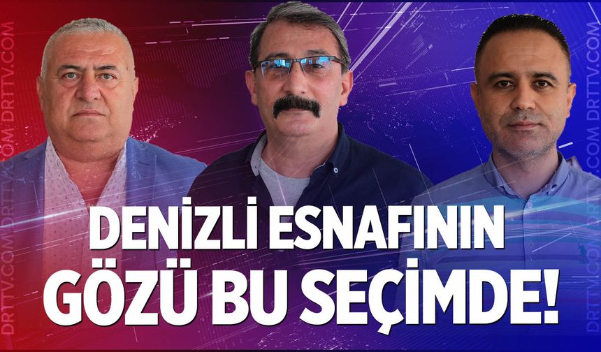 Denizli esnafının gözü bu seçimde! 3 aday yarışacak…