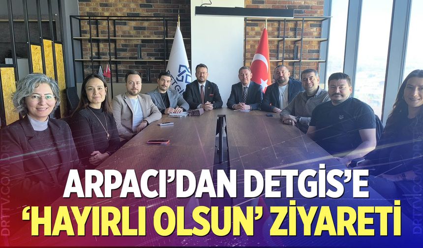 Arpacı'dan DETGİS'e hayırlı olsun ziayreti