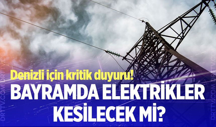 Bayramda elektrikler kesilecek mi?