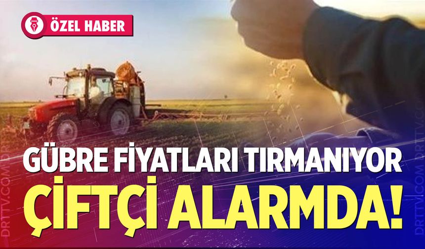 Gübre fiyatları fırladı, çiftçi alarmda!