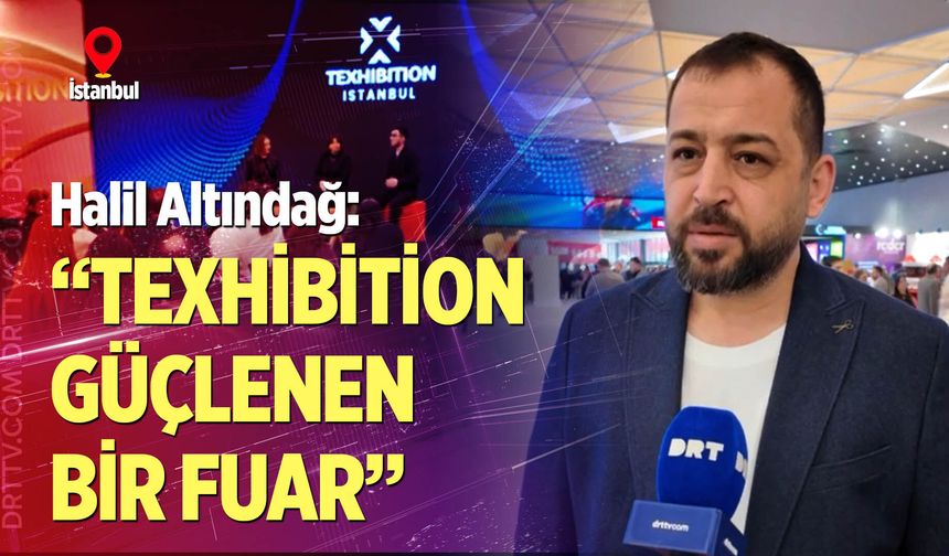 Halil Altındağ: “Texhibition güçlenen bir fuar”