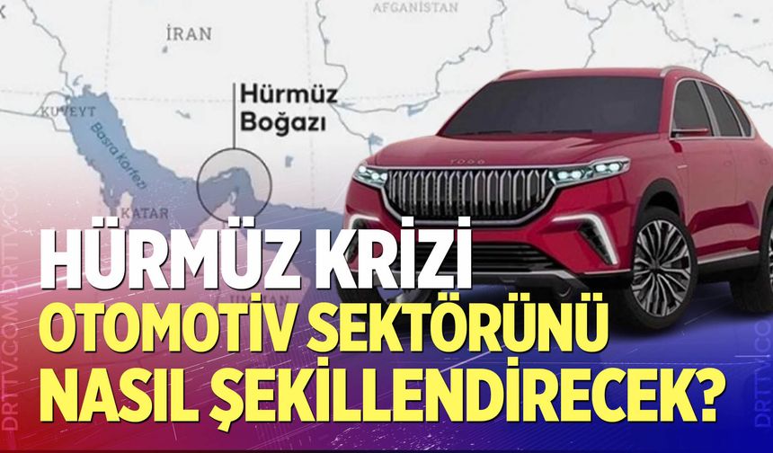 Hürmüz krizi otomotiv sektörünü nasıl şekillendirecek?
