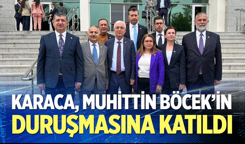 Karaca, Muhittin Böcek'in duruşmasına katıldı