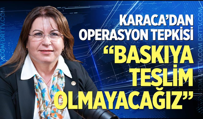 Karaca'dan operasyon tepkisi