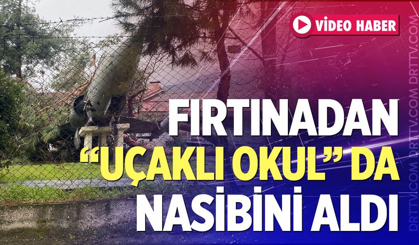 Fırtınadan uçaklı okul da nasibini aldı
