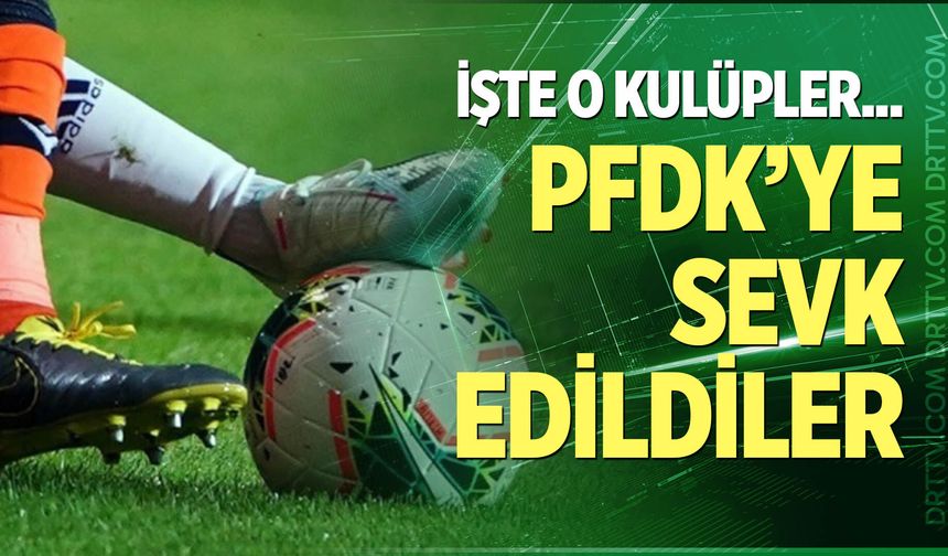 Süper Lig’den 8 kulüp PFDK’ye sevk edildi