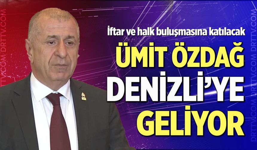 Ümit Özdağ Denizli'ye geliyor!