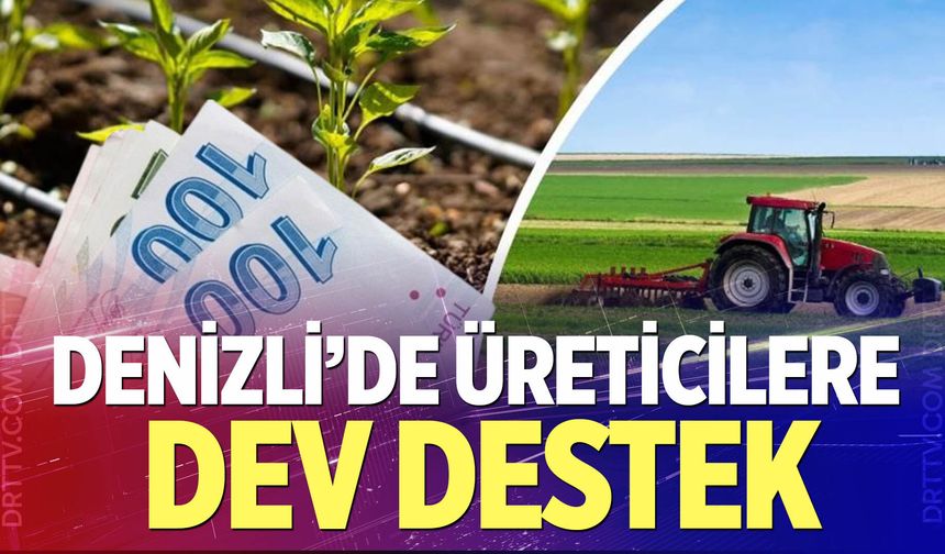 Denizli'de üreticilere dev destek