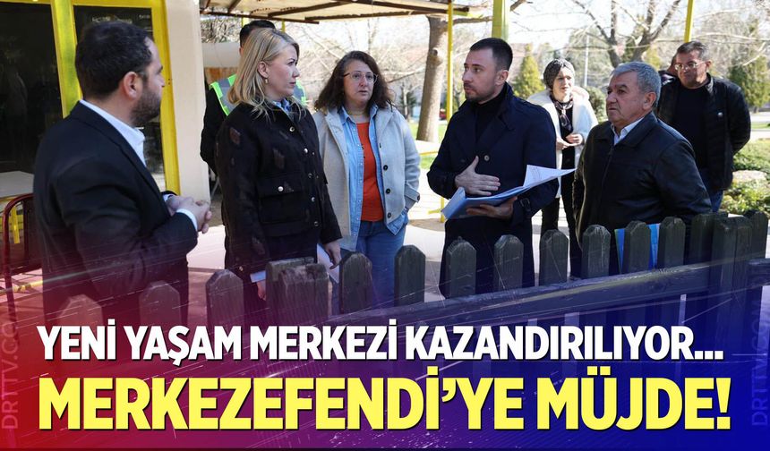 Merkezefendi’den Yeni Yaşam Merkezi müjdesi