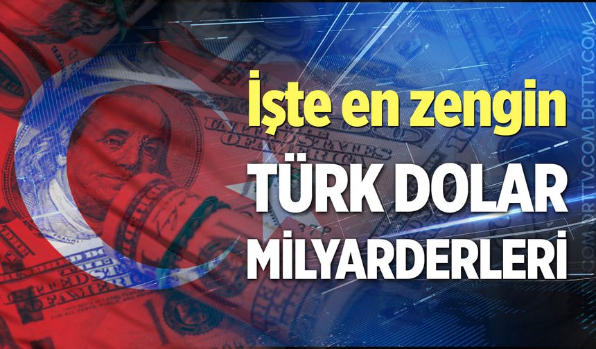 İşte en zengin Türk dolar milyarderleri…