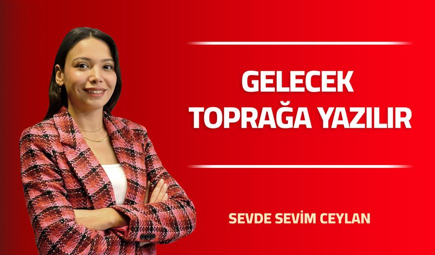 Gelecek Toprağa Yazılır