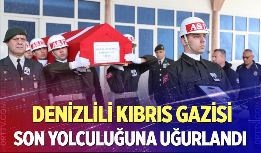 Denizlili Kıbrıs gazisi son yolculuğuna uğurlandı