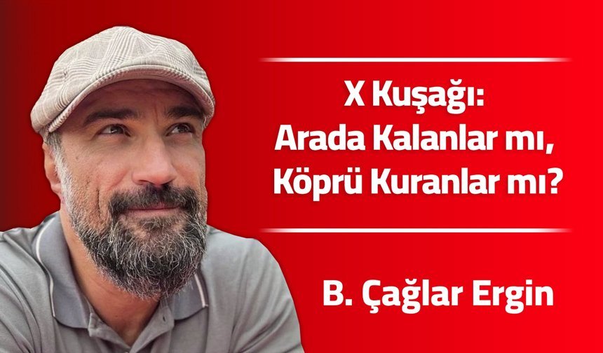 X Kuşağı: Arada Kalanlar mı, Köprü Kuranlar mı?