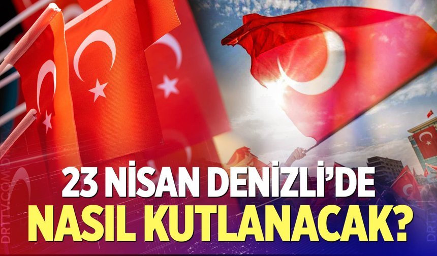 23 Nisan Denizli’de Nasıl Kutlanacak?