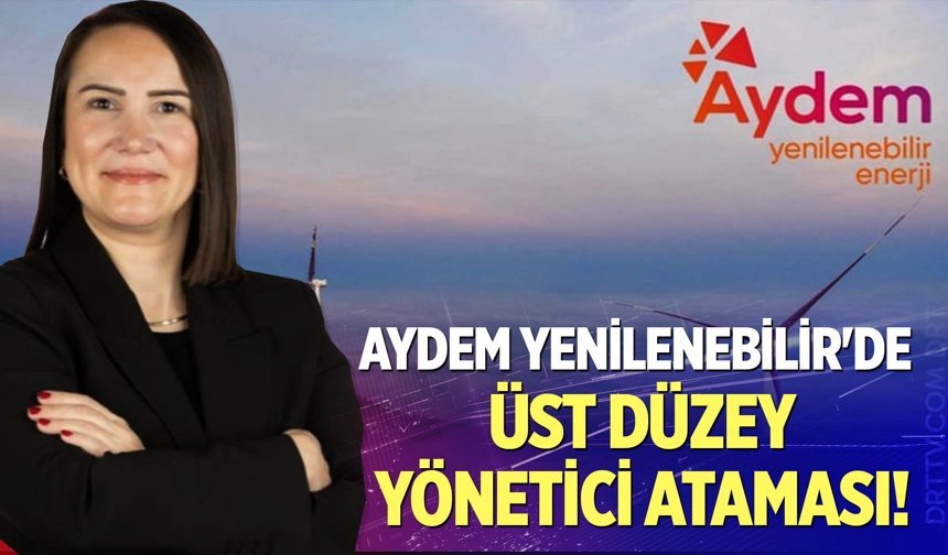 AYDEM Yenilenebilir'de Üst Düzey Yönetici Ataması!