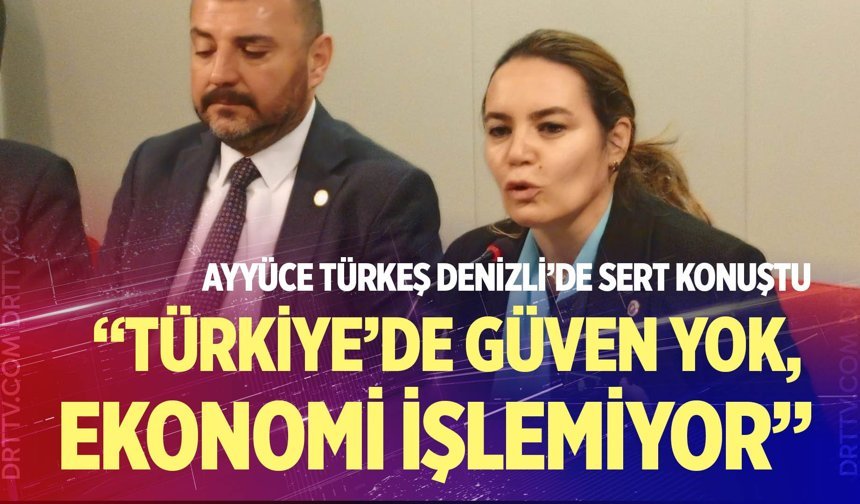 Ayyüce Türkeş Denizli’de sert konuştu; “Türkiye’de güven yok, ekonomi işlemiyor”