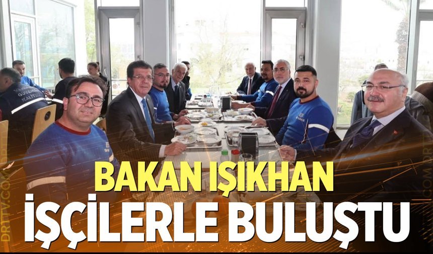 Bakan Işıkhan işçilerle buluştu