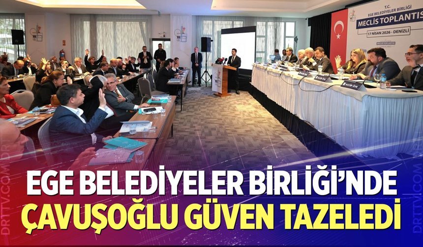 Ege Belediyeler Birliği’nde Çavuşoğlu güven tazeledi