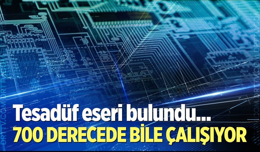 700 derece sıcaklıkta bozulmadan çalışabilen 'çip' geliştirildi