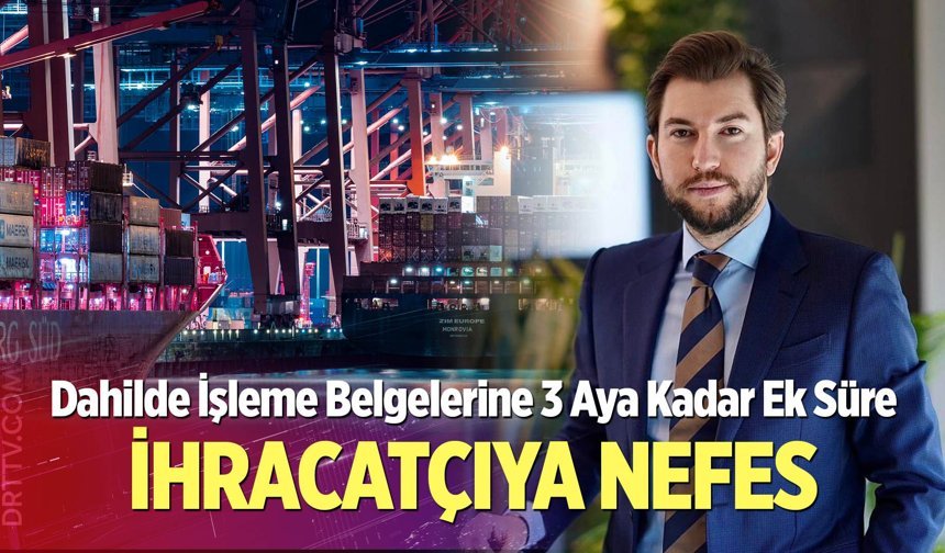 Dahilde İşleme Belgelerine 3 Aya Kadar Ek Süre