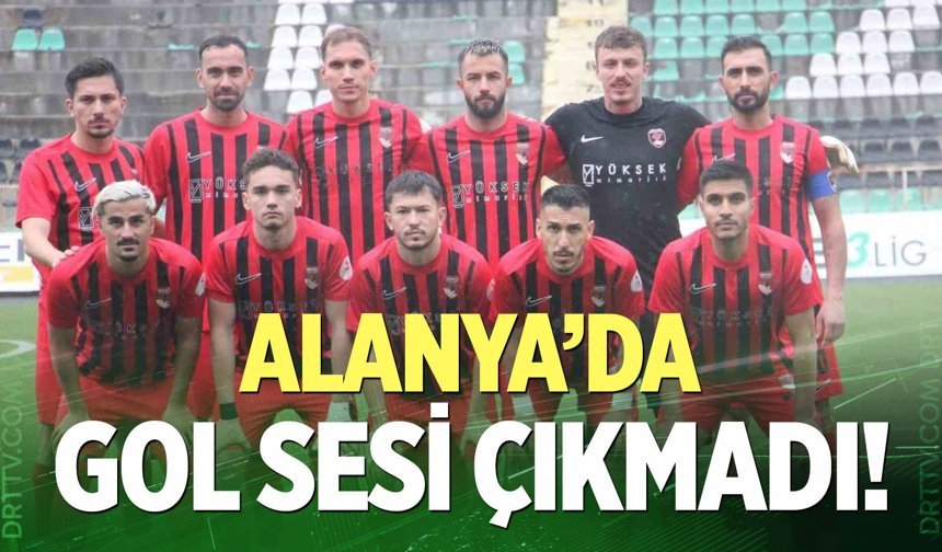 Alanya’da gol sesi çıkmadı!