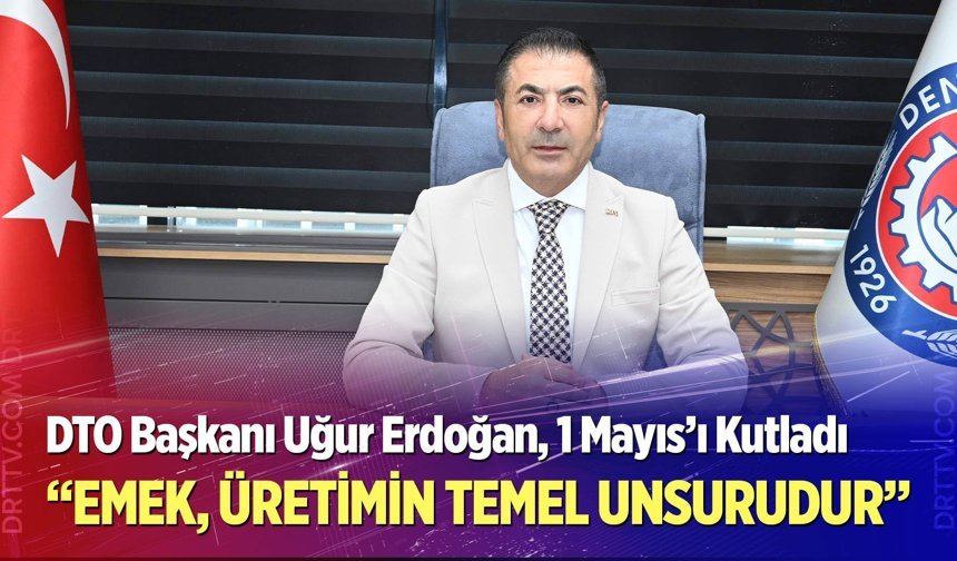 DTO Başkanı Uğur Erdoğan: Emek, üretimin temel unsurudur