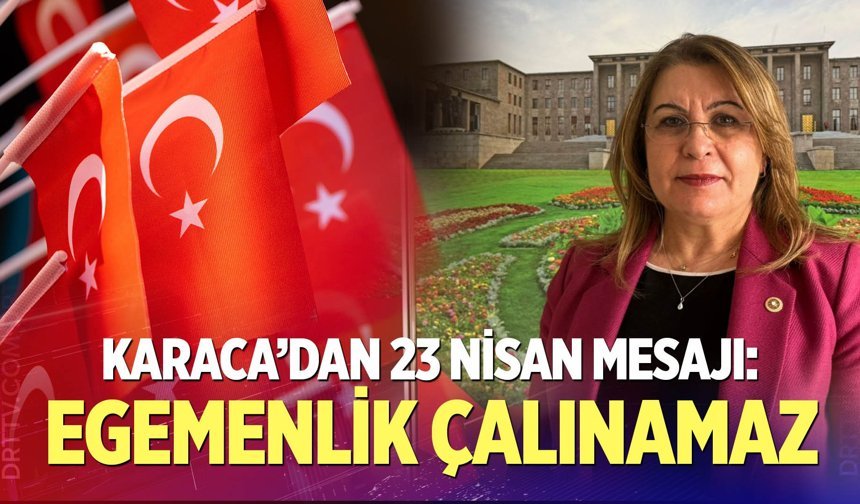 Karaca’dan 23 Nisan Mesajı: Egemenlik Çalınamaz
