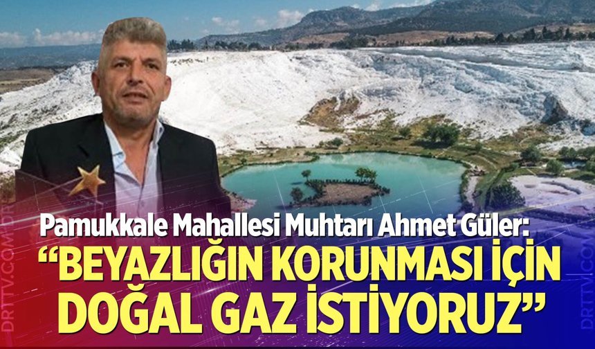 Muhtar Güler: “Beyazlığın korunması için doğal gaz istiyoruz”
