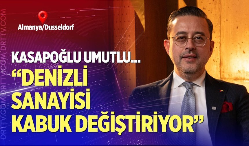 Kasapoğlu: "Denizli sanayisi kabuk değiştiriyor"