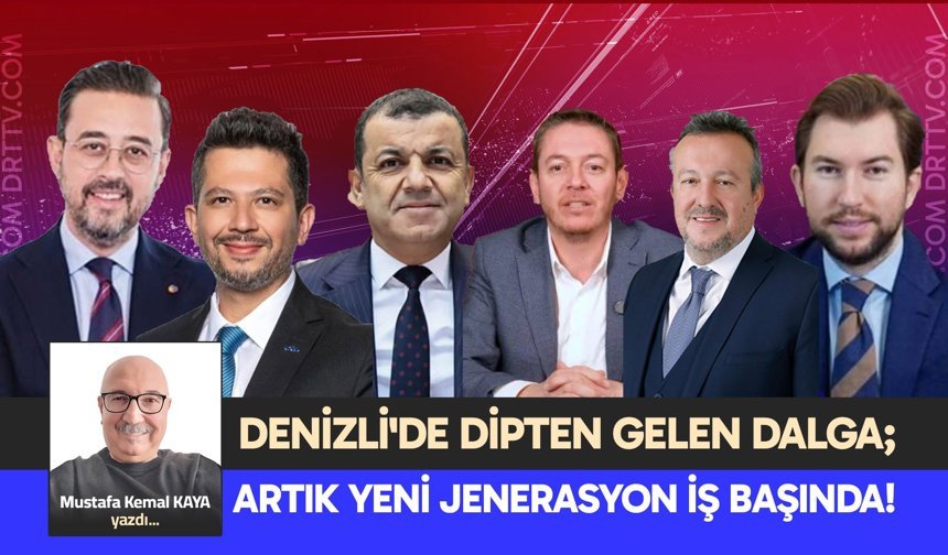 DENİZLİ'DE DİPTEN GELEN DALGA; ARTIK YENİ JENERASYON İŞ BAŞINDA!
