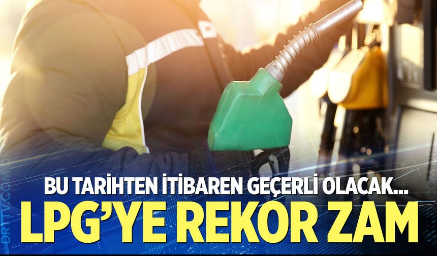 LPG'ye dev zam geliyor!
