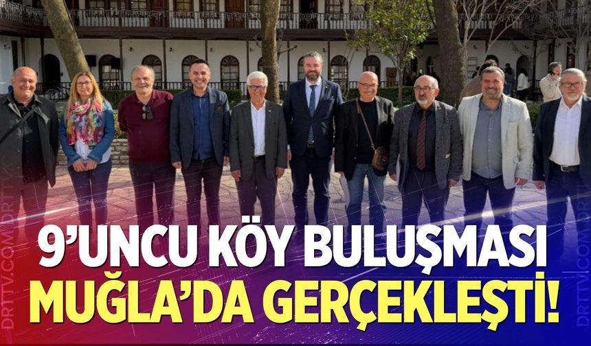 9’uncu köy buluşması Muğla'da gerçekleşti!