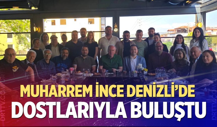 Muharrem İnce Denizli’de dostlarıyla buluştu