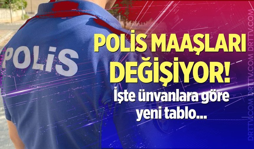 Polis maaşları değişiyor! İşte ünvanlara göre yeni tablo