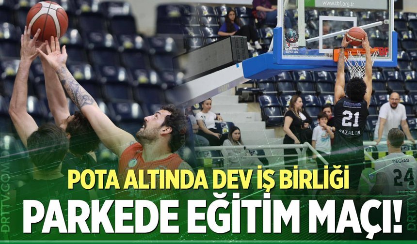 “Eğitime Destek Maçı” için parkeye çıktılar