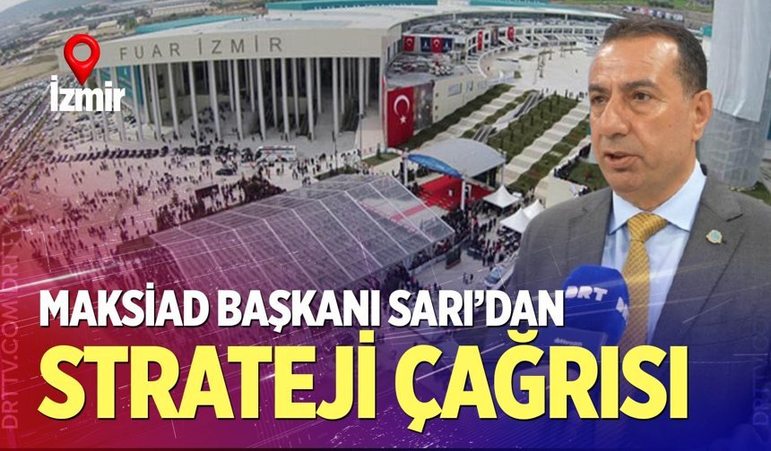 MAKSİAD Başkanı Sarı’dan sektöre strateji çağrısı