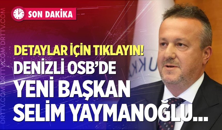 Denizli OSB’de Yeni Başkan Selim Yaymanoğlu oldu