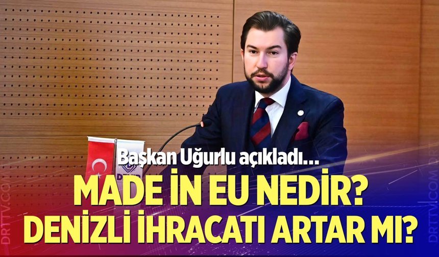 Made İn EU Nedir? Denizli ihracatı artar mı? DENİB Başkanı Osman Uğurlu açıkladı!