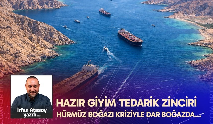HAZIR GİYİM TEDARİK ZİNCİRİ HÜRMÜZ BOĞAZI KRİZİYLE DAR BOĞAZDA…