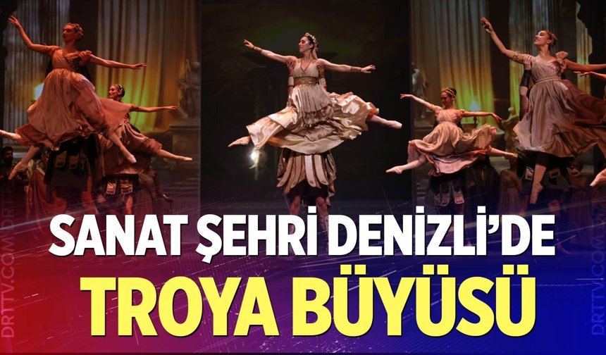 Sanat şehri Denizli’de Troya büyüsü