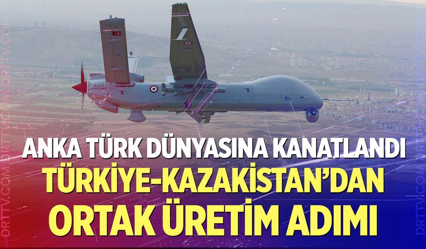 ANKA Türk dünyasına kanatlandı: Türkiye-Kazakistan’dan ortak üretim adımı